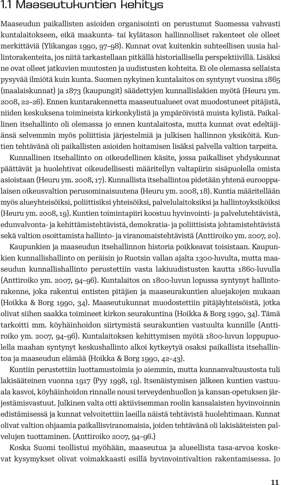 Lisäksi ne ovat olleet jatkuvien muutosten ja uudistusten kohteita. Ei ole olemassa sellaista pysyvää ilmiötä kuin kunta.