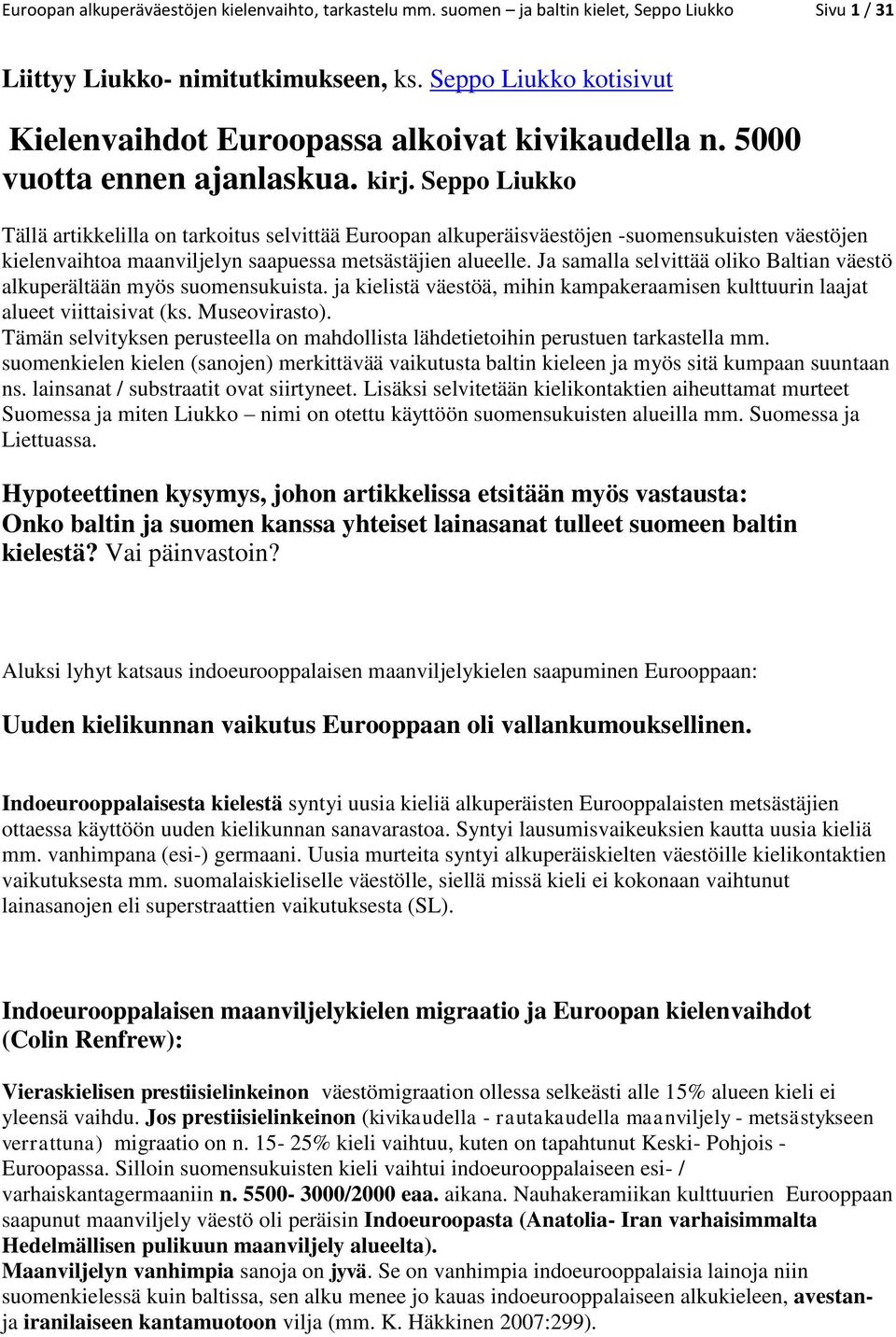 Seppo Liukko Tällä artikkelilla on tarkoitus selvittää Euroopan alkuperäisväestöjen -suomensukuisten väestöjen kielenvaihtoa maanviljelyn saapuessa metsästäjien alueelle.