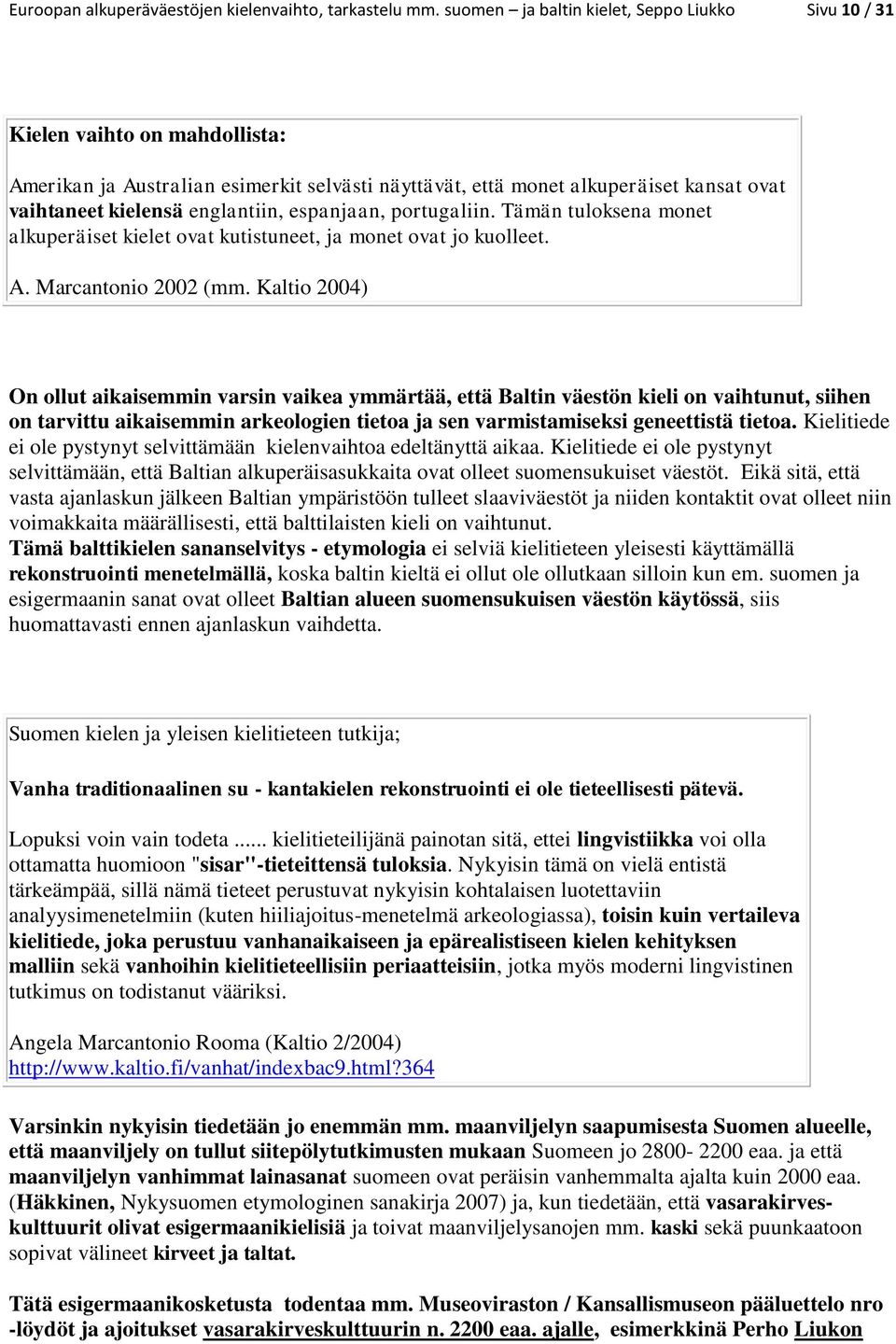 englantiin, espanjaan, portugaliin. Tämän tuloksena monet alkuperäiset kielet ovat kutistuneet, ja monet ovat jo kuolleet. A. Marcantonio 2002 (mm.