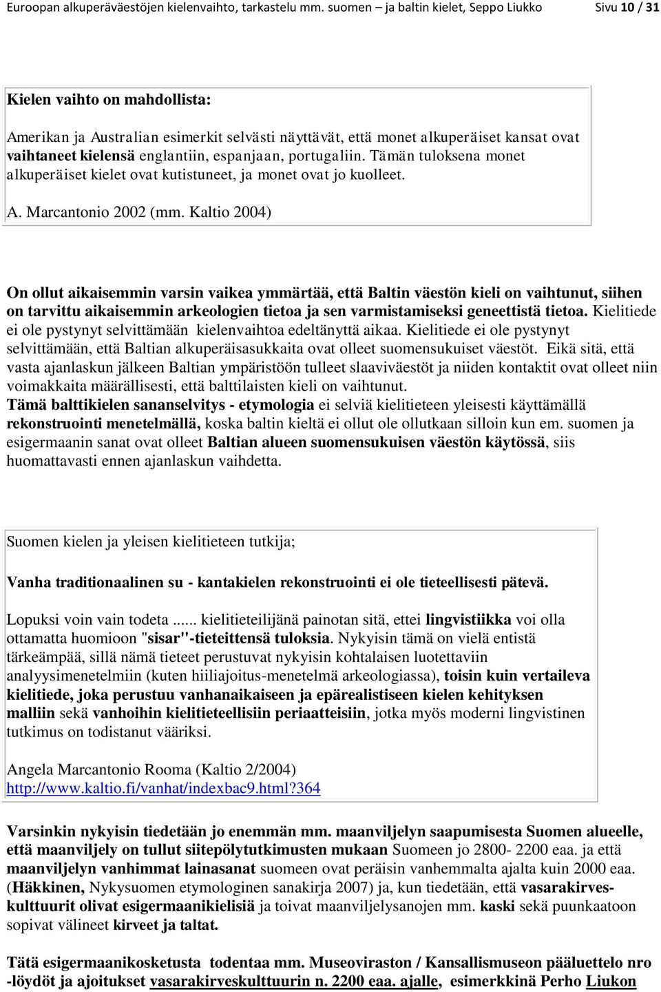 englantiin, espanjaan, portugaliin. Tämän tuloksena monet alkuperäiset kielet ovat kutistuneet, ja monet ovat jo kuolleet. A. Marcantonio 2002 (mm.