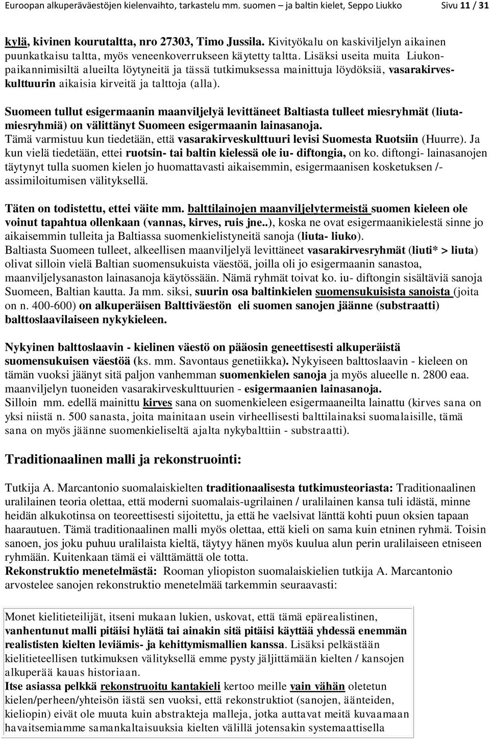 Lisäksi useita muita Liukonpaikannimisiltä alueilta löytyneitä ja tässä tutkimuksessa mainittuja löydöksiä, vasarakirveskulttuurin aikaisia kirveitä ja talttoja (alla).