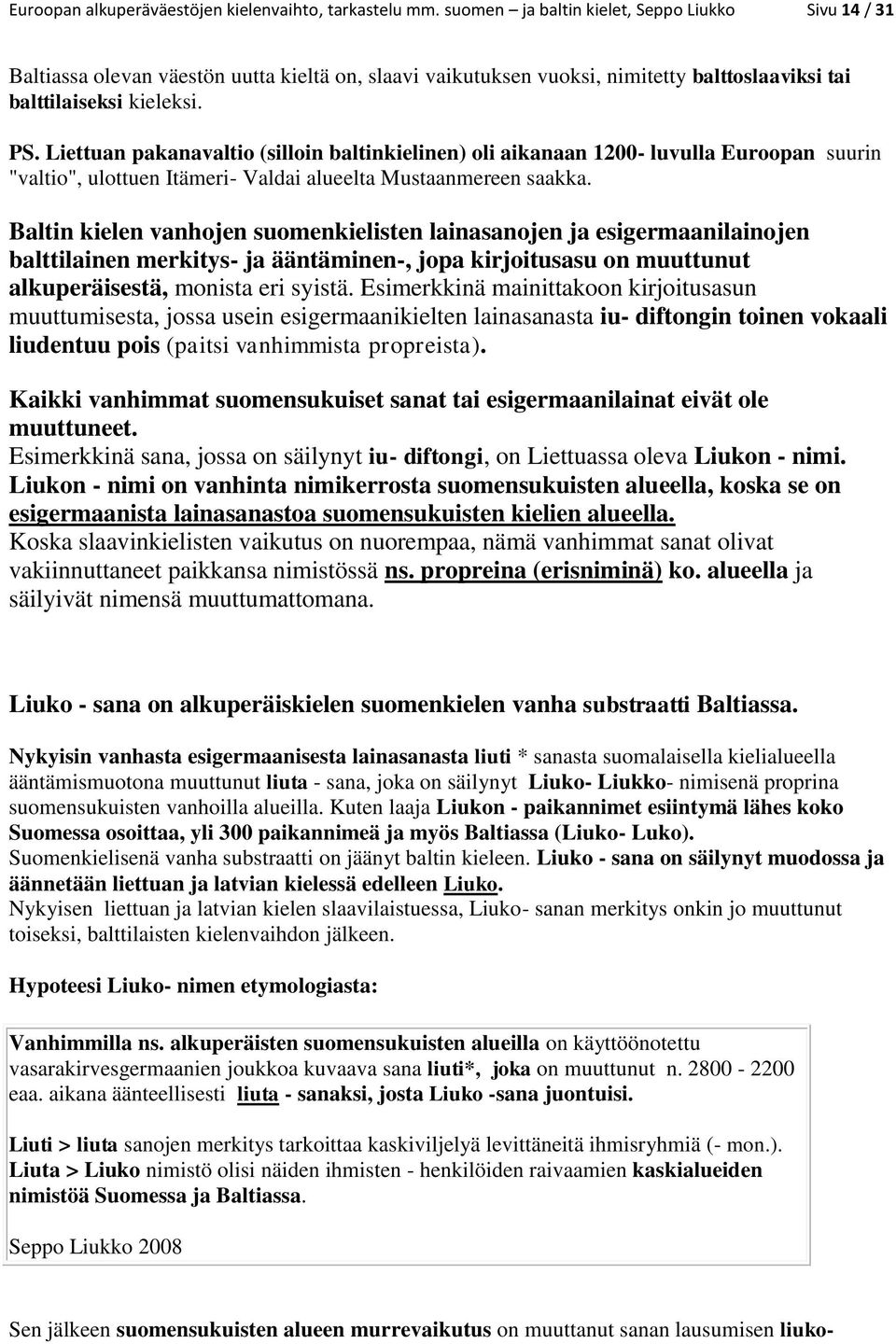 Liettuan pakanavaltio (silloin baltinkielinen) oli aikanaan 1200- luvulla Euroopan suurin "valtio", ulottuen Itämeri- Valdai alueelta Mustaanmereen saakka.