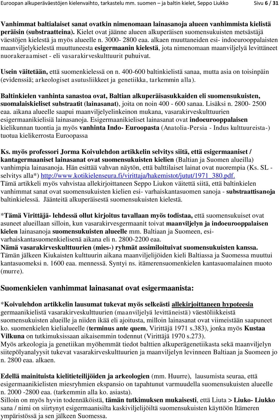 Kielet ovat jäänne alueen alkuperäisen suomensukuisten metsästäjä väestöjen kielestä ja myös alueelle n. 3000-2800 eaa.