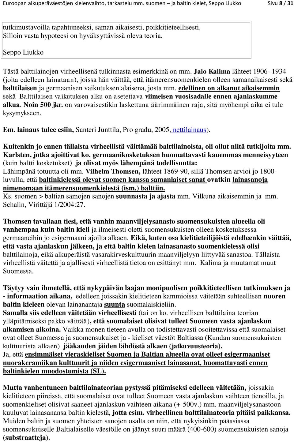 Jalo Kalima lähteet 1906-1934 (joita edelleen lainataan), joissa hän väittää, että itämerensuomenkielen olleen samanaikaisesti sekä balttilaisen ja germaanisen vaikutuksen alaisena, josta mm.