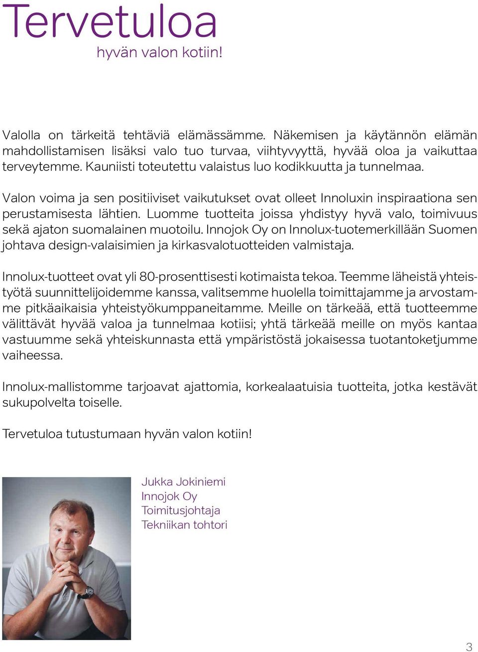 Luomme tuotteita joissa yhdistyy hyvä valo, toimivuus sekä ajaton suomalainen muotoilu. Innojok Oy on Innolux-tuotemerkillään Suomen johtava design-valaisimien ja kirkasvalotuotteiden valmistaja.