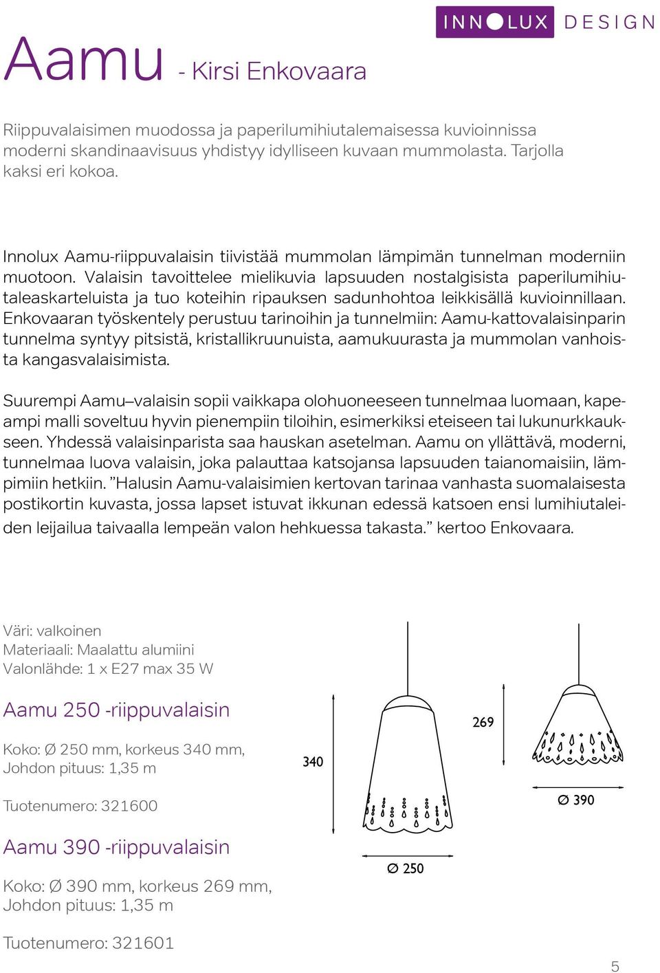 Valaisin tavoittelee mielikuvia lapsuuden nostalgisista paperilumihiutaleaskarteluista ja tuo koteihin ripauksen sadunhohtoa leikkisällä kuvioinnillaan.