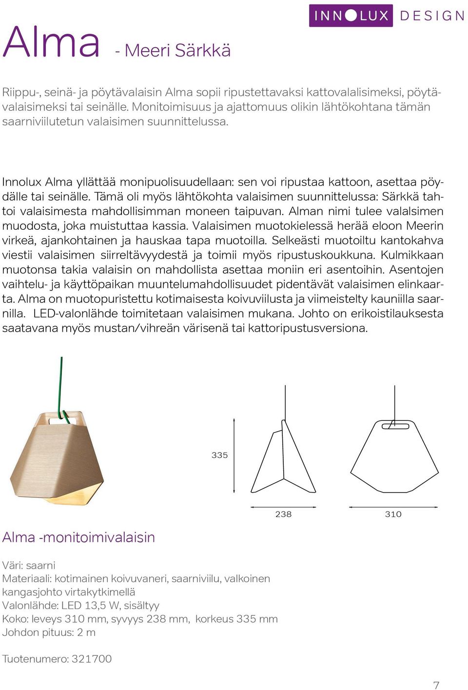 Tämä oli myös lähtökohta valaisimen suunnittelussa: Särkkä tahtoi valaisimesta mahdollisimman moneen taipuvan. Alman nimi tulee valalsimen muodosta, joka muistuttaa kassia.