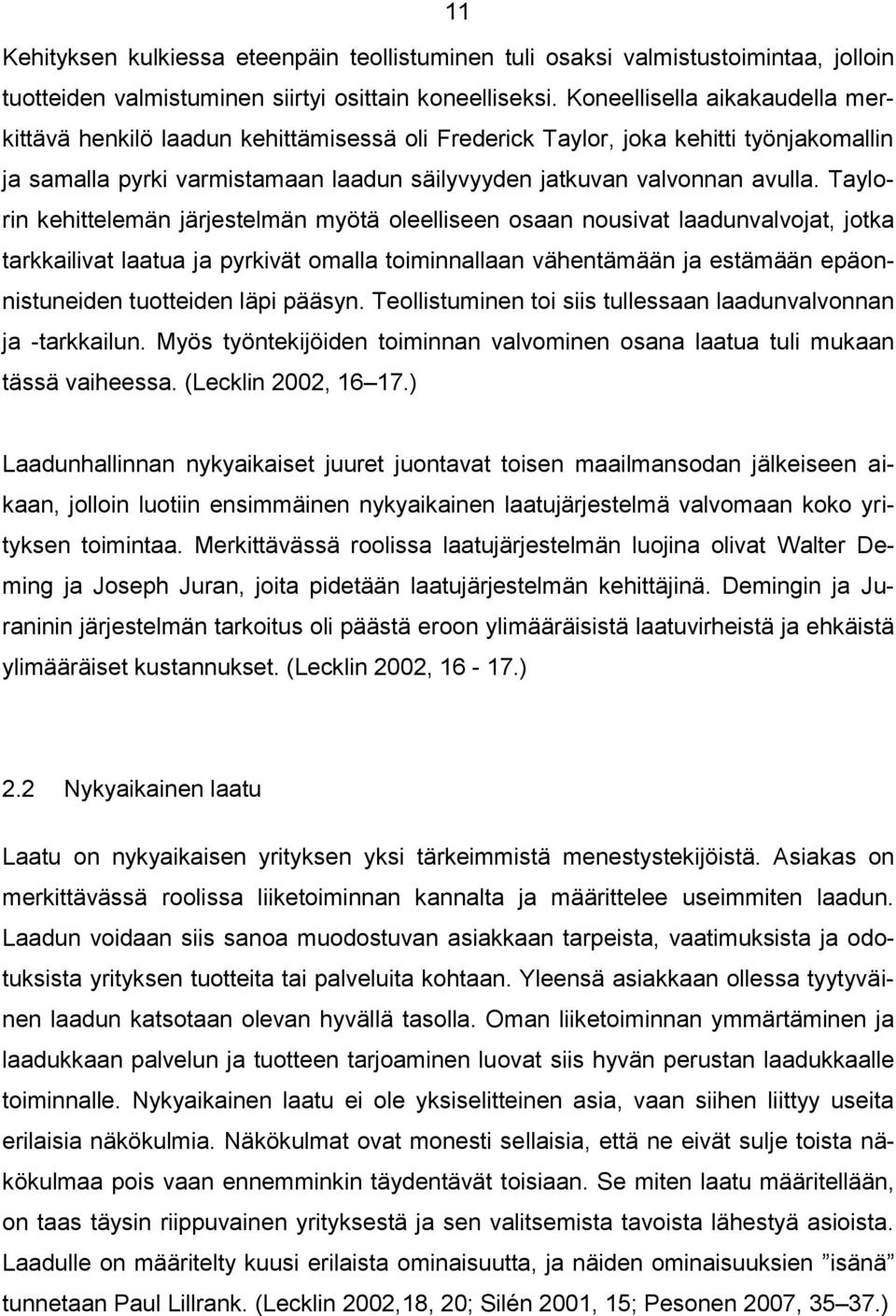 Taylorin kehittelemän järjestelmän myötä oleelliseen osaan nousivat laadunvalvojat, jotka tarkkailivat laatua ja pyrkivät omalla toiminnallaan vähentämään ja estämään epäonnistuneiden tuotteiden läpi