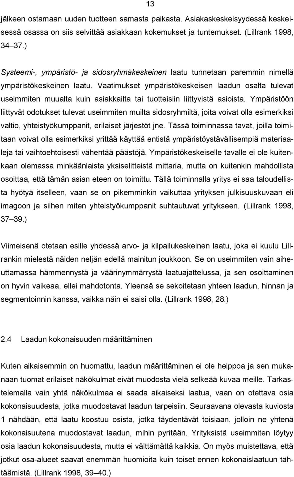 Vaatimukset ympäristökeskeisen laadun osalta tulevat useimmiten muualta kuin asiakkailta tai tuotteisiin liittyvistä asioista.