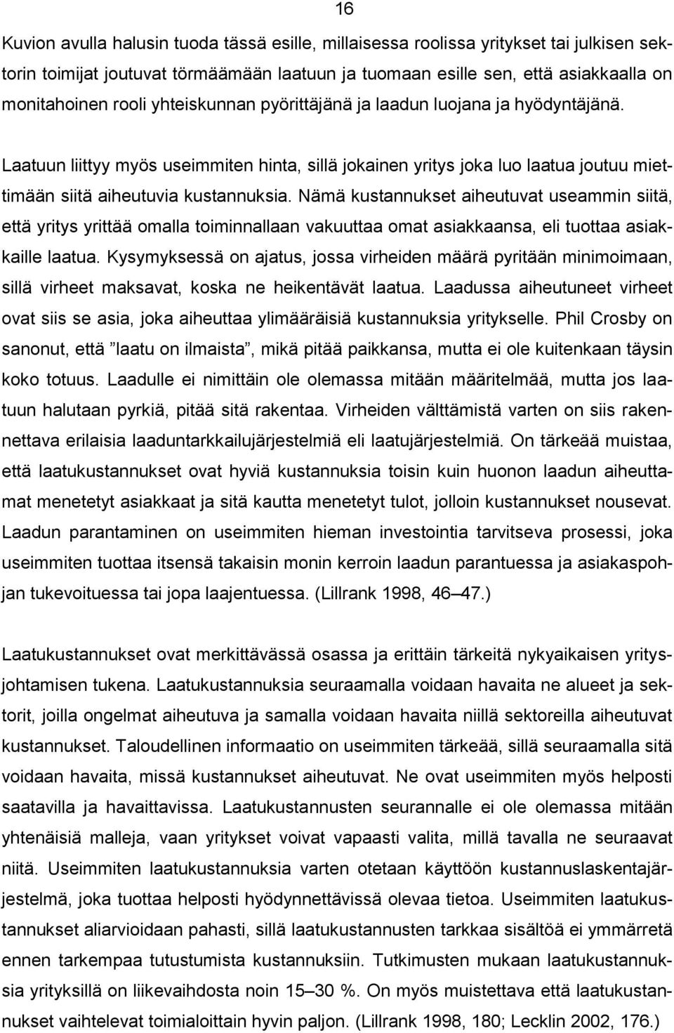 Nämä kustannukset aiheutuvat useammin siitä, että yritys yrittää omalla toiminnallaan vakuuttaa omat asiakkaansa, eli tuottaa asiakkaille laatua.