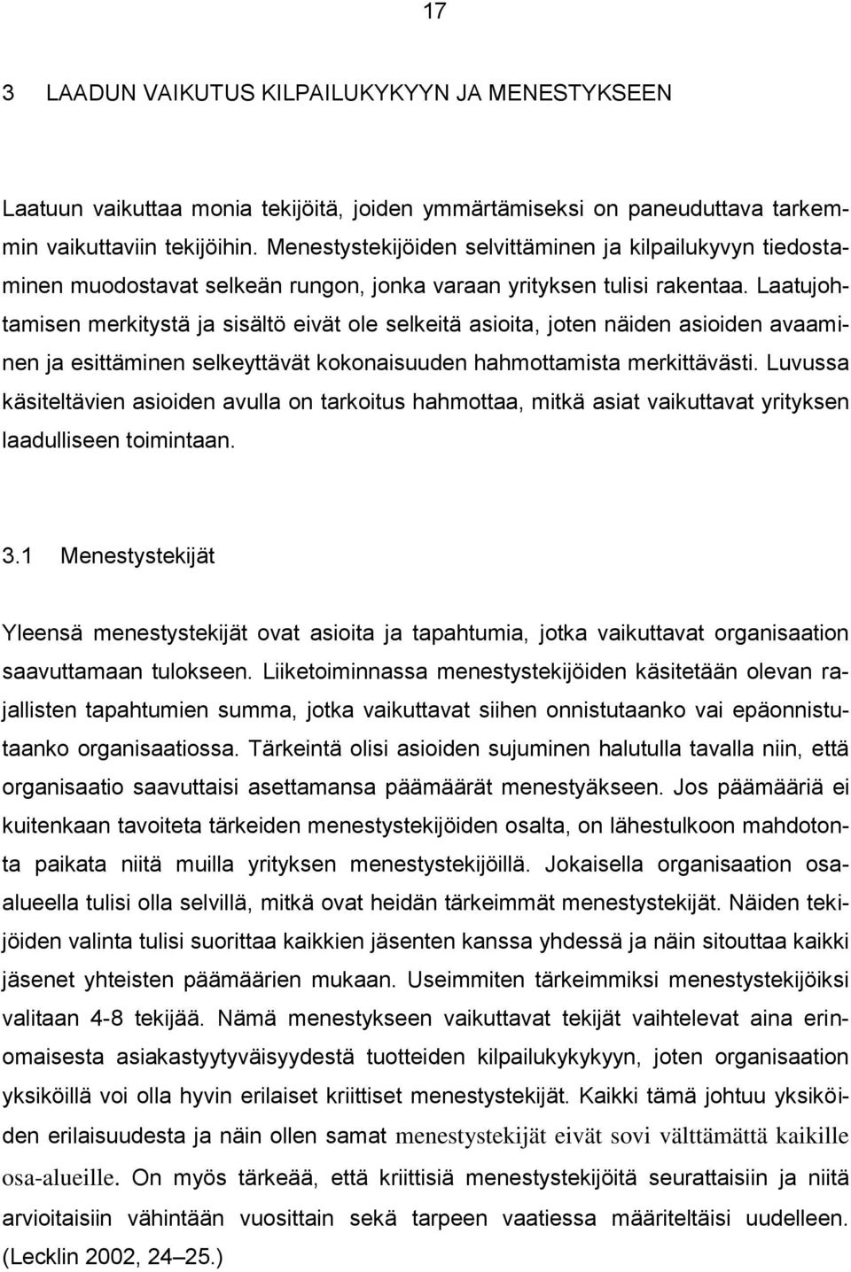 Laatujohtamisen merkitystä ja sisältö eivät ole selkeitä asioita, joten näiden asioiden avaaminen ja esittäminen selkeyttävät kokonaisuuden hahmottamista merkittävästi.