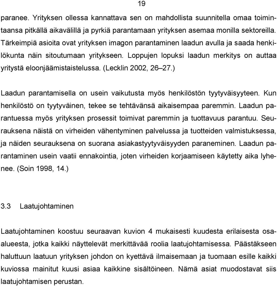 (Lecklin 2002, 26 27.) Laadun parantamisella on usein vaikutusta myös henkilöstön tyytyväisyyteen. Kun henkilöstö on tyytyväinen, tekee se tehtävänsä aikaisempaa paremmin.