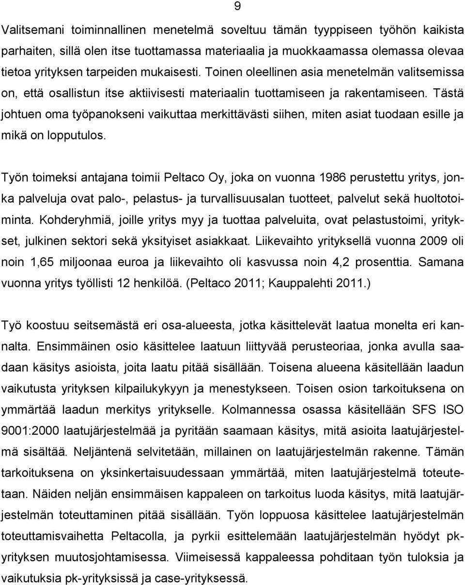 Tästä johtuen oma työpanokseni vaikuttaa merkittävästi siihen, miten asiat tuodaan esille ja mikä on lopputulos.