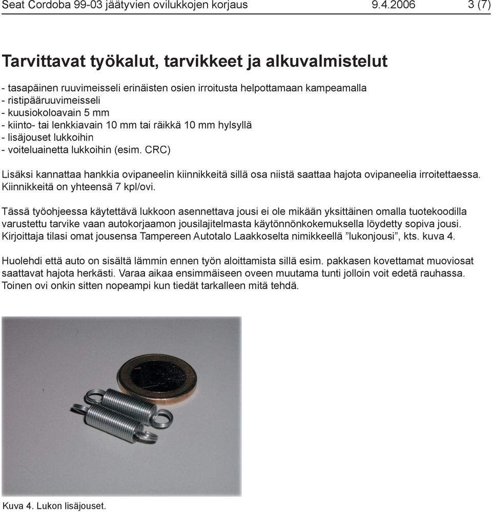 tai lenkkiavain 10 mm tai räikkä 10 mm hylsyllä - lisäjouset lukkoihin - voiteluainetta lukkoihin (esim.