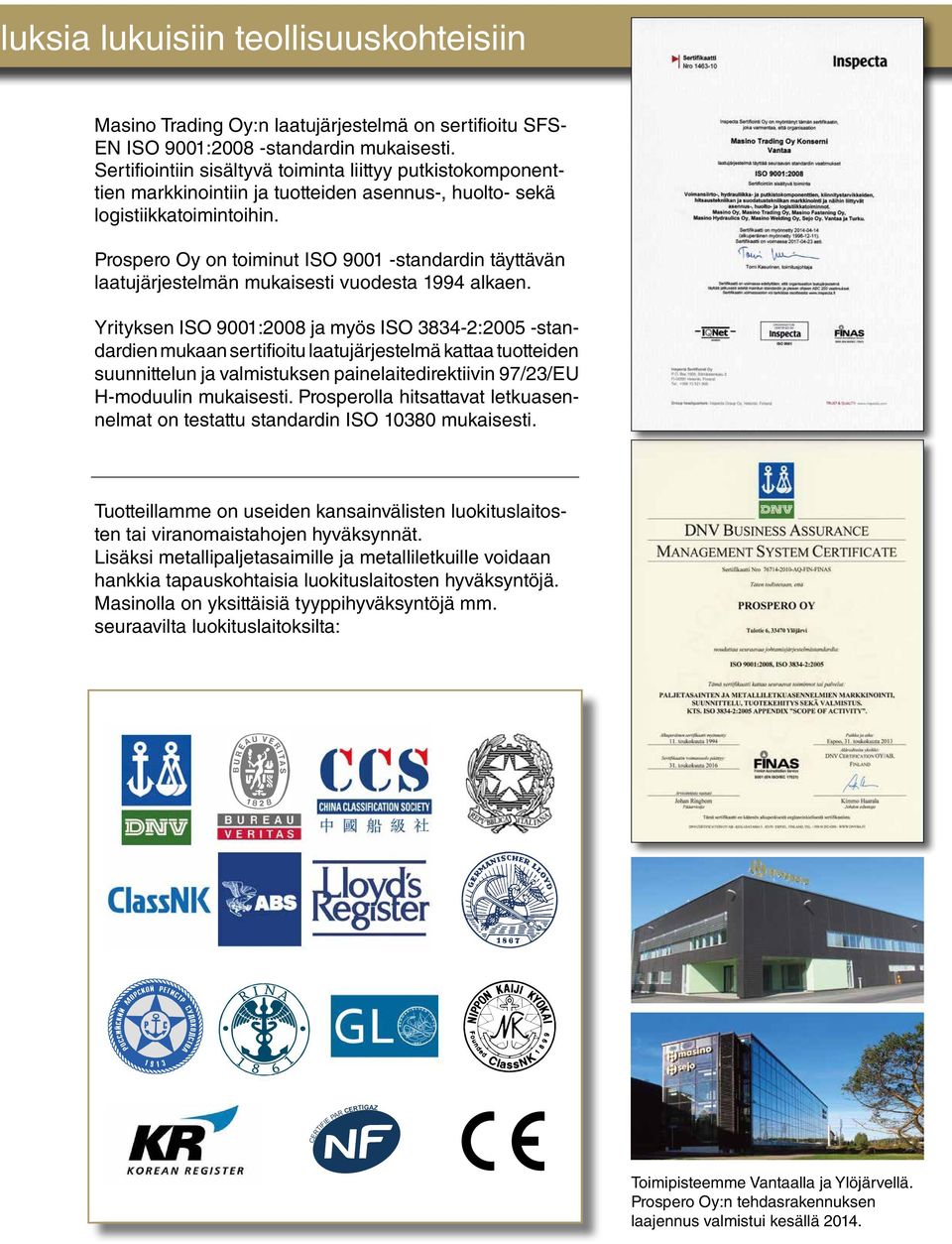 Prospero Oy on toiminut ISO 9001 -standardin täyttävän laatujärjestelmän mukaisesti vuodesta 1994 alkaen.