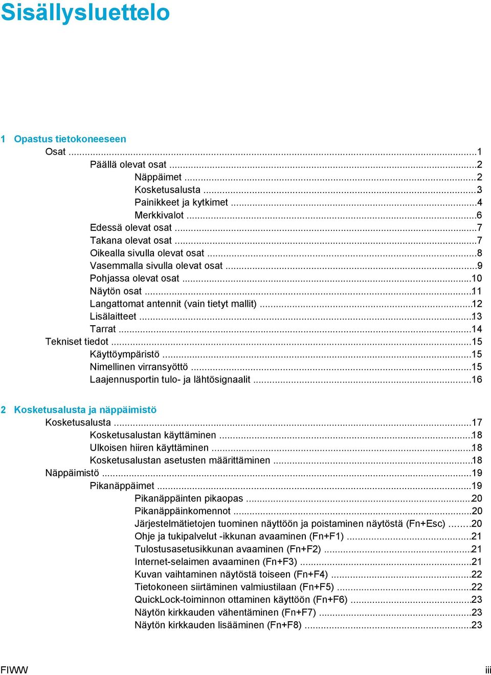 ..14 Tekniset tiedot...15 Käyttöympäristö...15 Nimellinen virransyöttö...15 Laajennusportin tulo- ja lähtösignaalit...16 2 Kosketusalusta ja näppäimistö Kosketusalusta...17 Kosketusalustan käyttäminen.