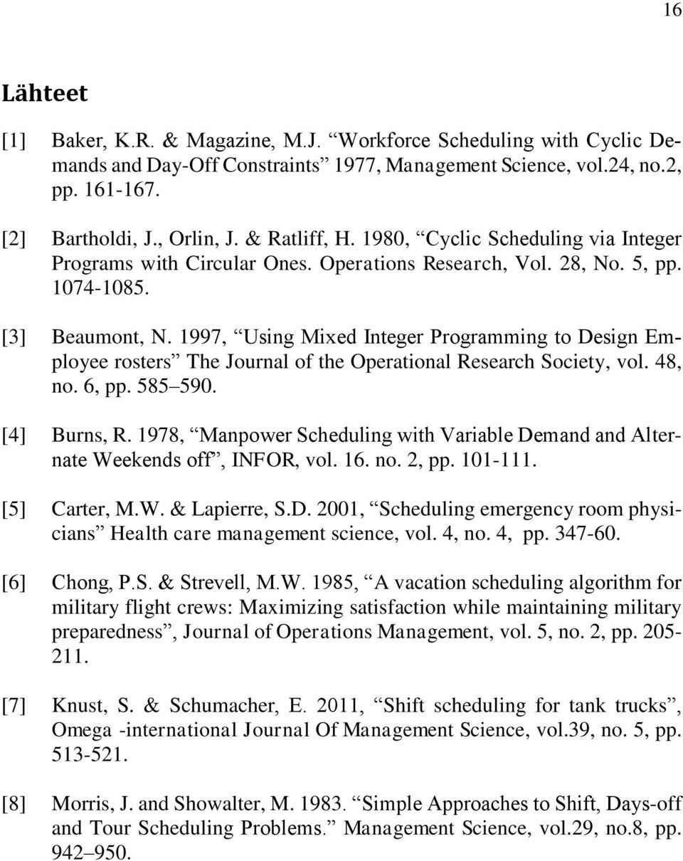 1997, Using Mixed Integer Programming to Design Employee rosters The Journal of the Operational Research Society, vol. 48, no. 6, pp. 585 590. [4] Burns, R.