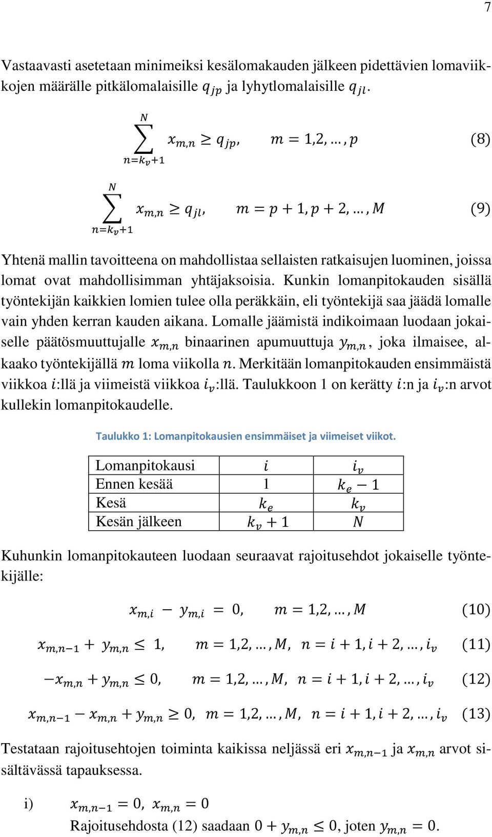 yhtäjaksoisia. Kunkin lomanpitokauden sisällä työntekijän kaikkien lomien tulee olla peräkkäin, eli työntekijä saa jäädä lomalle vain yhden kerran kauden aikana.