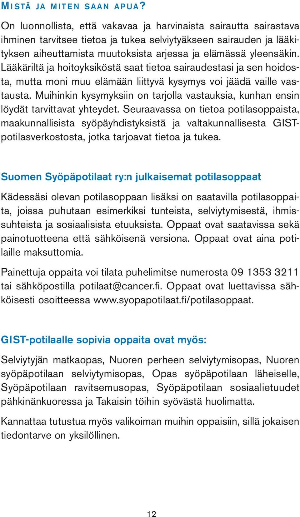 Lääkäriltä ja hoitoyksiköstä saat tietoa sairaudestasi ja sen hoidosta, mutta moni muu elämään liittyvä kysymys voi jäädä vaille vastausta.