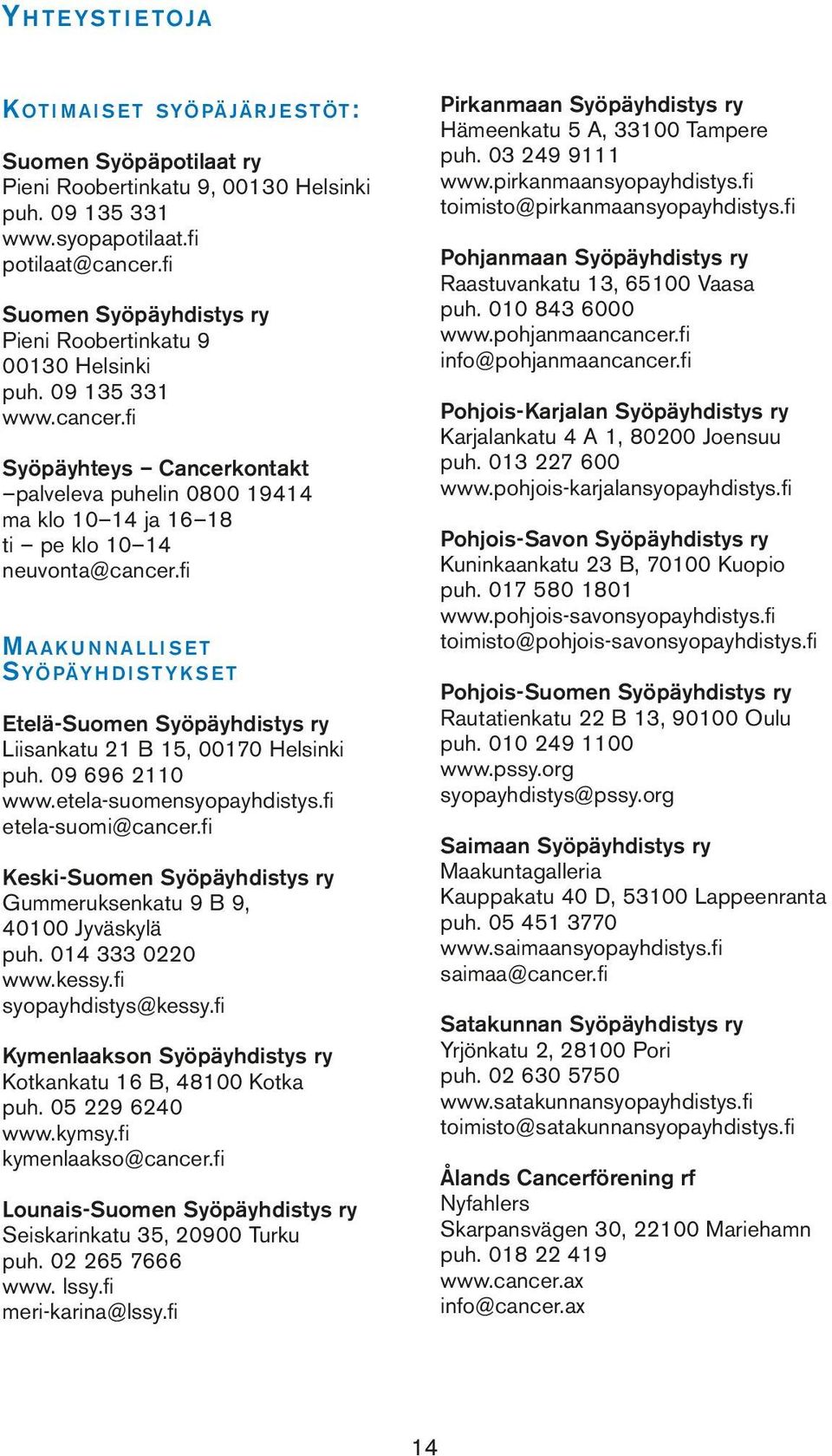 fi Syöpäyhteys Cancerkontakt palveleva puhelin 0800 19414 ma klo 10 14 ja 16 18 ti pe klo 10 14 neuvonta@cancer.