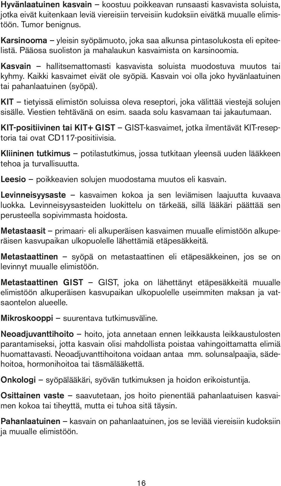 Kasvain hallitsemattomasti kasvavista soluista muodostuva muutos tai kyhmy. Kaikki kasvaimet eivät ole syöpiä. Kasvain voi olla joko hyvänlaatuinen tai pahanlaatuinen (syöpä).