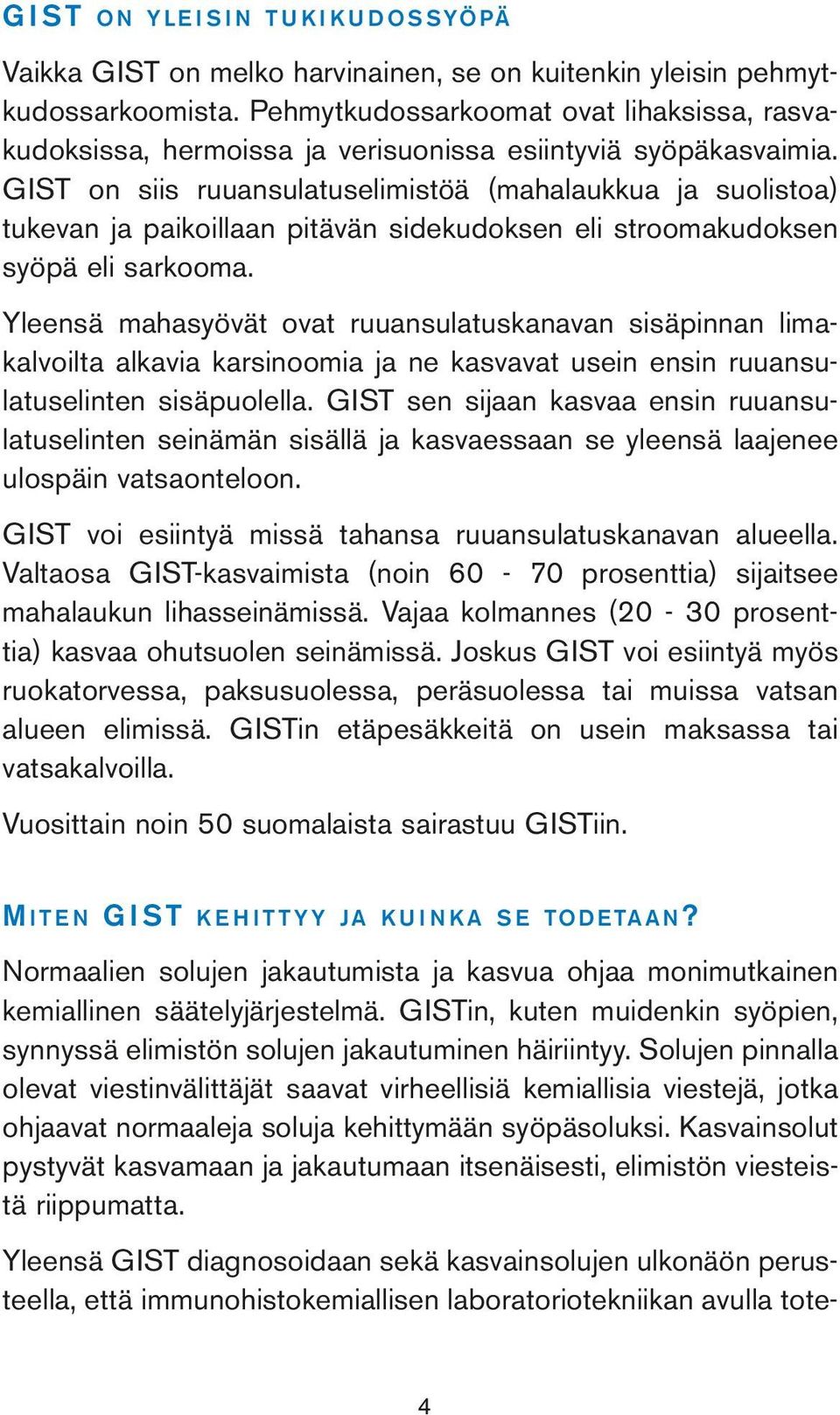 GIST on siis ruuansulatuselimistöä (mahalaukkua ja suolistoa) tukevan ja paikoillaan pitävän sidekudoksen eli stroomakudoksen syöpä eli sarkooma.