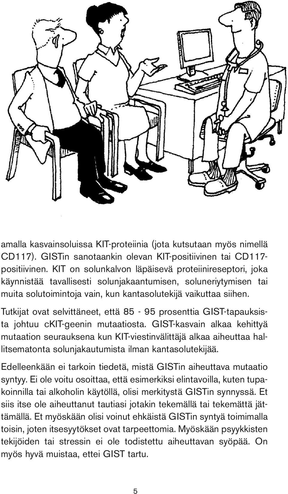 Tutkijat ovat selvittäneet, että 85-95 prosenttia GIST-tapauksista johtuu ckit-geenin mutaatiosta.