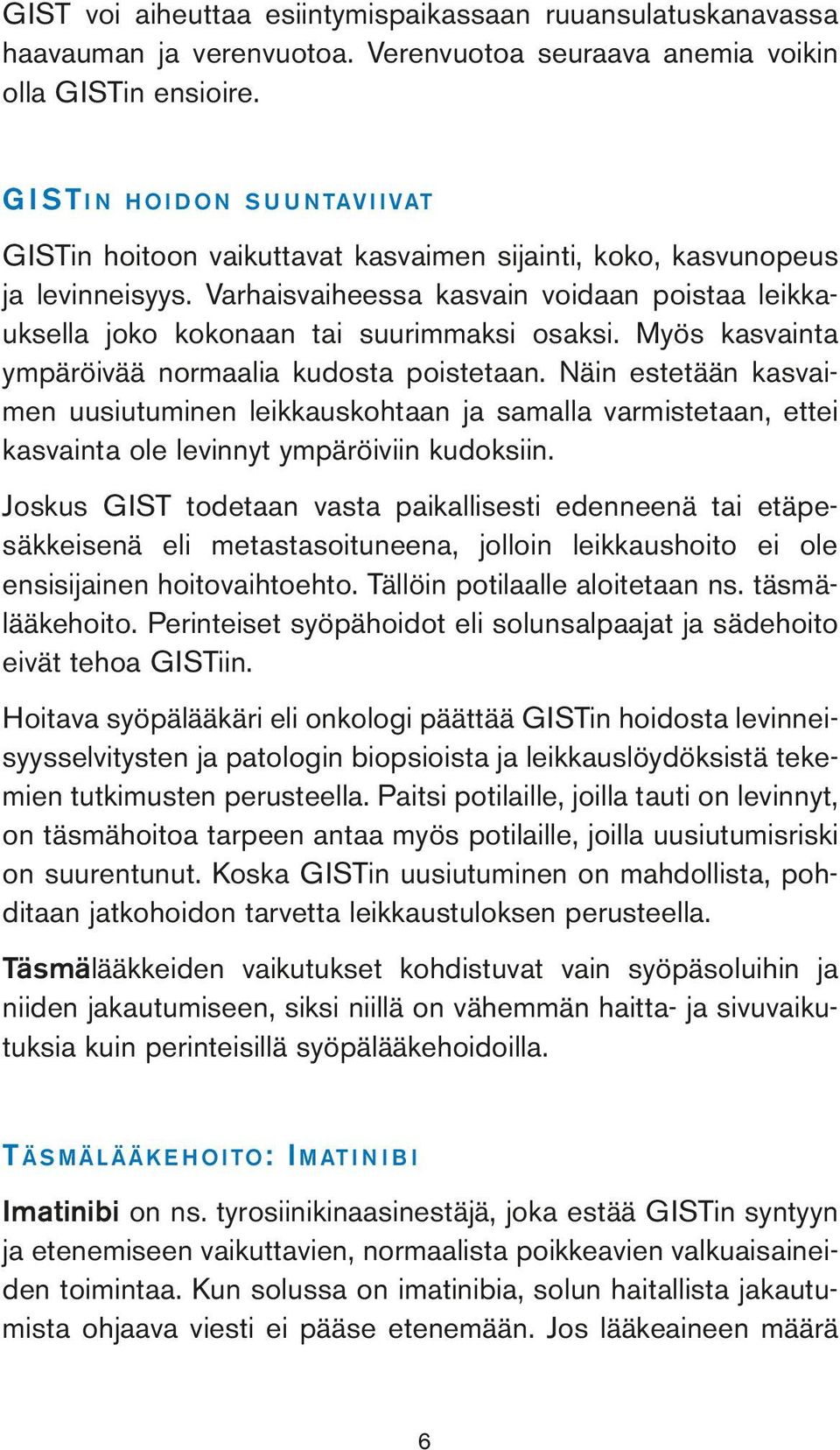 Varhaisvaiheessa kasvain voidaan poistaa leikkauksella joko kokonaan tai suurimmaksi osaksi. Myös kasvainta ympäröivää normaalia kudosta poistetaan.