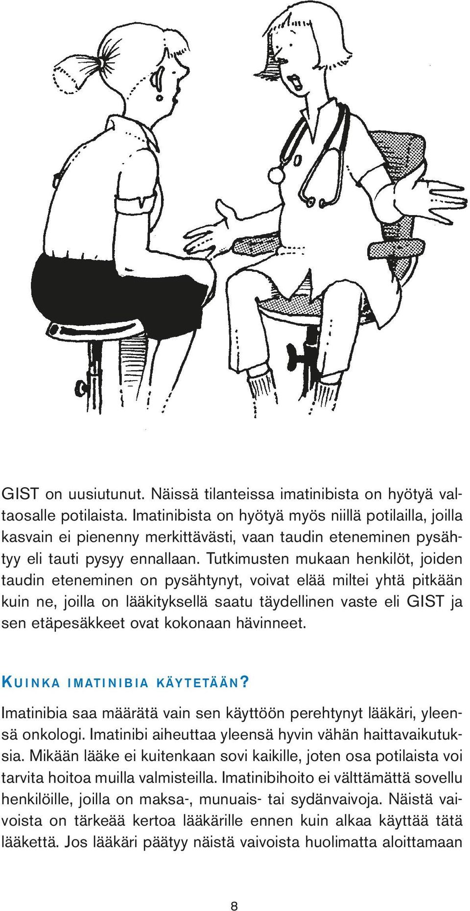 Tutkimusten mukaan henkilöt, joiden taudin eteneminen on pysähtynyt, voivat elää miltei yhtä pitkään kuin ne, joilla on lääkityksellä saatu täydellinen vaste eli GIST ja sen etäpesäkkeet ovat