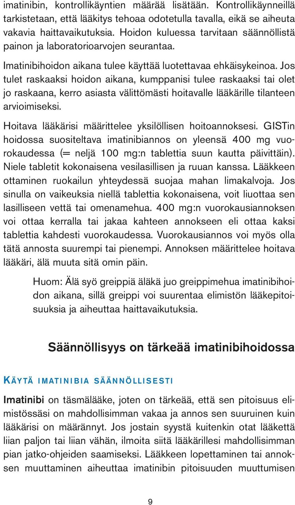 Jos tulet raskaaksi hoidon aikana, kumppanisi tulee raskaaksi tai olet jo raskaana, kerro asiasta välittömästi hoitavalle lääkärille tilanteen arvioimiseksi.