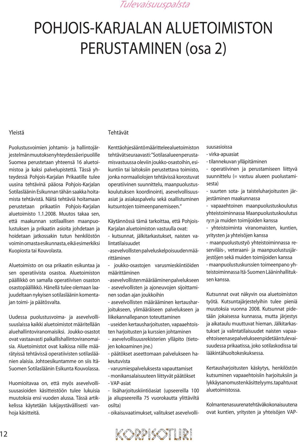 Näitä tehtäviä hoitamaan perustetaan prikaatiin Pohjois-Karjalan aluetoimisto 1.1.2008.