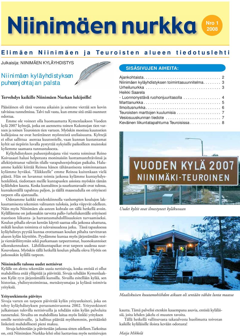 Emme ole voineet olla huomaamatta Kymenlaakson Vuoden kylä 2007 kylttejä, jotka on asennettu toinen Kukonojan tien varteen ja toinen Teuroisten tien varteen.