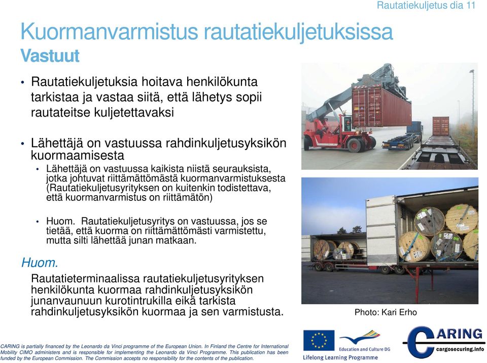 riittämätön) Huom. Rautatiekuljetusyritys on vastuussa, jos se tietää, että kuorma on riittämättömästi varmistettu, mutta silti lähettää junan matkaan. Rautatiekuljetus dia 11 Huom.