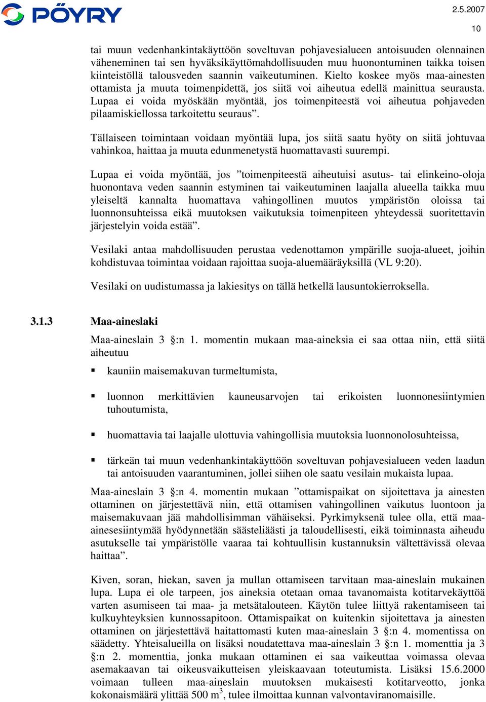 Lupaa ei voida myöskään myöntää, jos toimenpiteestä voi aiheutua pohjaveden pilaamiskiellossa tarkoitettu seuraus.