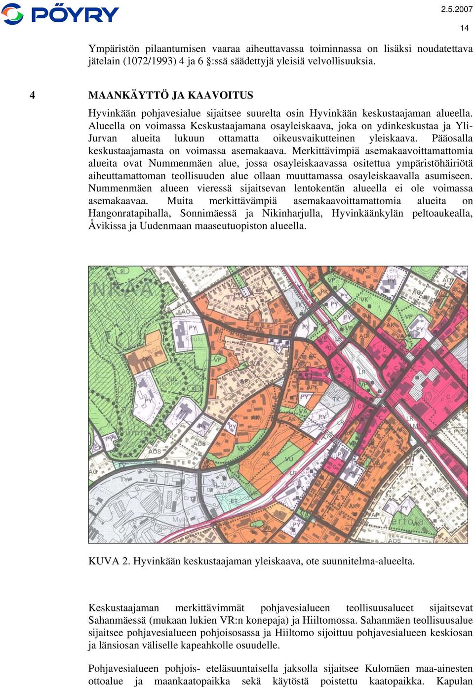 Alueella on voimassa Keskustaajamana osayleiskaava, joka on ydinkeskustaa ja Yli- Jurvan alueita lukuun ottamatta oikeusvaikutteinen yleiskaava. Pääosalla keskustaajamasta on voimassa asemakaava.