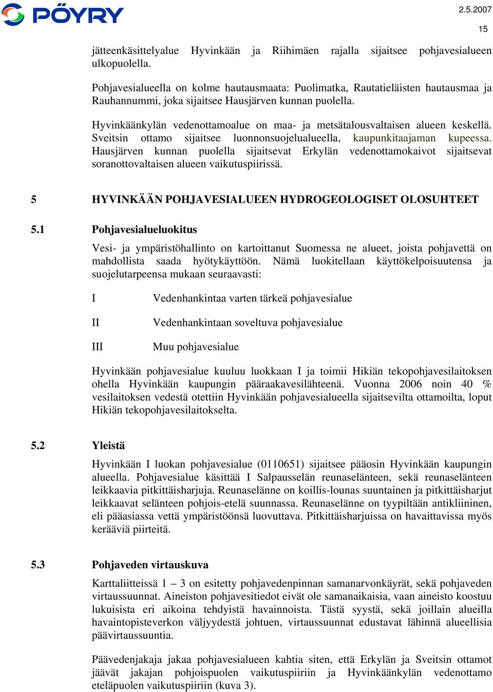 Hyvinkäänkylän vedenottamoalue on maa- ja metsätalousvaltaisen alueen keskellä. Sveitsin ottamo sijaitsee luonnonsuojelualueella, kaupunkitaajaman kupeessa.