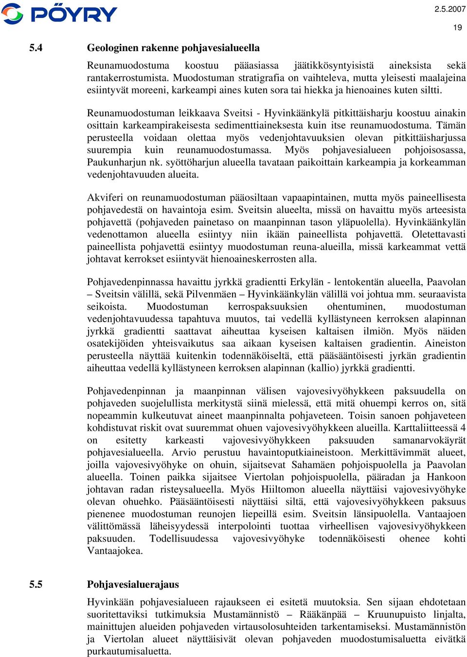 Reunamuodostuman leikkaava Sveitsi - Hyvinkäänkylä pitkittäisharju koostuu ainakin osittain karkeampirakeisesta sedimenttiaineksesta kuin itse reunamuodostuma.