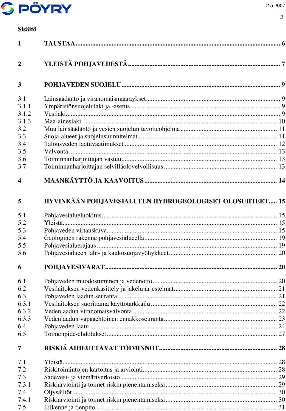 6 Toiminnanharjoittajan vastuu... 13 3.7 Toiminnanharjoittajan selvilläolovelvollisuus... 13 4 MAANKÄYTTÖ JA KAAVOITUS... 14 5 HYVINKÄÄN POHJAVESIALUEEN HYDROGEOLOGISET OLOSUHTEET... 15 5.