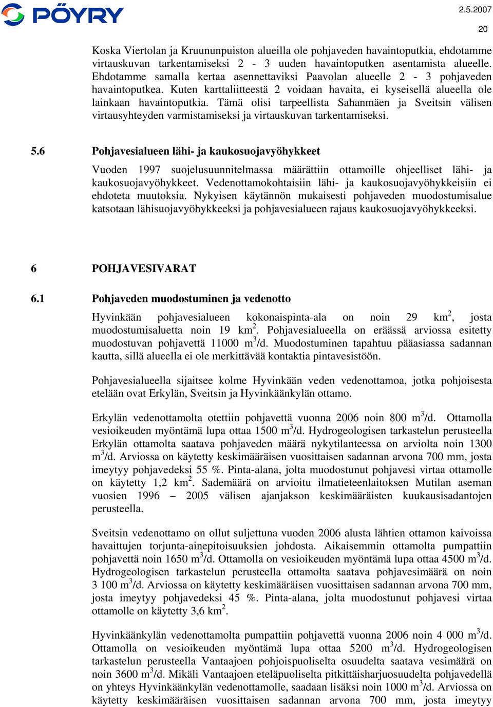 Tämä olisi tarpeellista Sahanmäen ja Sveitsin välisen virtausyhteyden varmistamiseksi ja virtauskuvan tarkentamiseksi. 20 5.