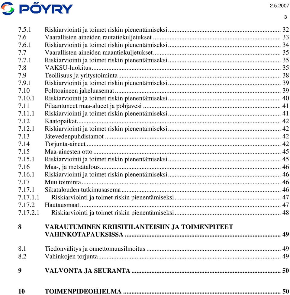 10 Polttoaineen jakeluasemat... 39 7.10.1 Riskiarviointi ja toimet riskin pienentämiseksi... 40 7.11 Pilaantuneet maa-alueet ja pohjavesi... 41 7.11.1 Riskiarviointi ja toimet riskin pienentämiseksi... 41 7.12 Kaatopaikat.