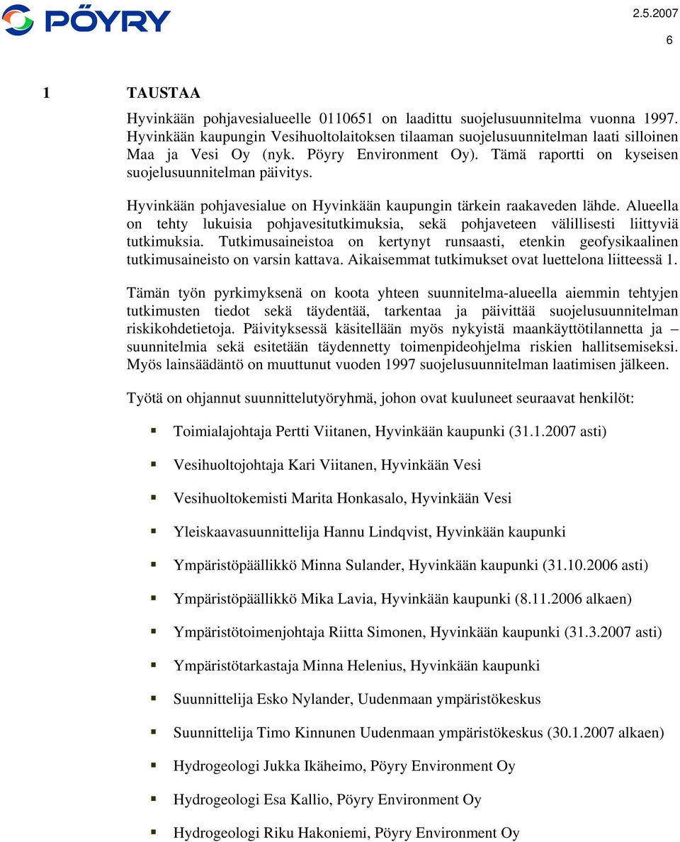 Alueella on tehty lukuisia pohjavesitutkimuksia, sekä pohjaveteen välillisesti liittyviä tutkimuksia.