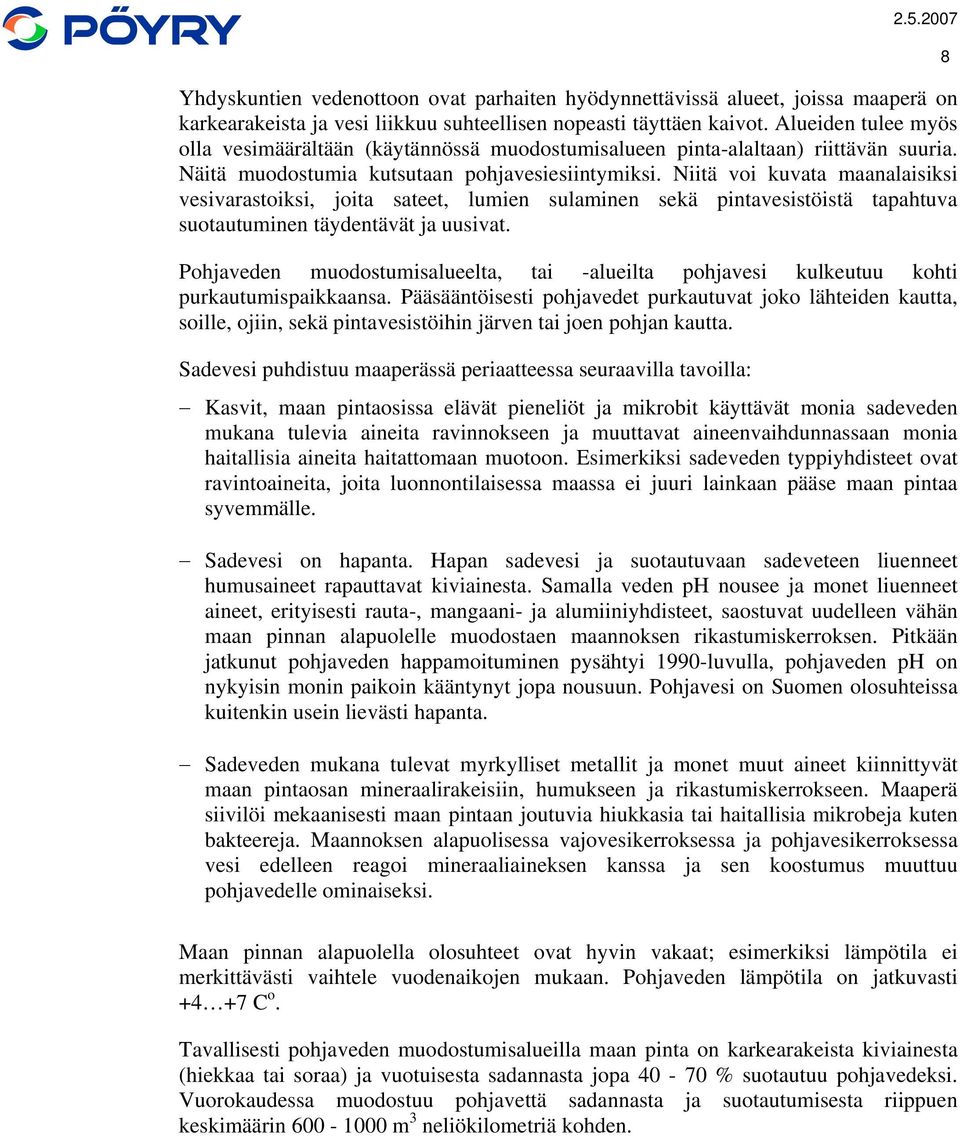 Niitä voi kuvata maanalaisiksi vesivarastoiksi, joita sateet, lumien sulaminen sekä pintavesistöistä tapahtuva suotautuminen täydentävät ja uusivat.