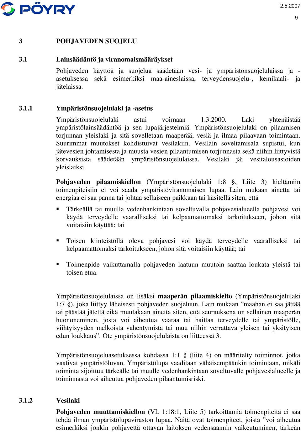jätelaissa. 3.1.1 Ympäristönsuojelulaki ja -asetus Ympäristönsuojelulaki astui voimaan 1.3.2000. Laki yhtenäistää ympäristölainsäädäntöä ja sen lupajärjestelmiä.