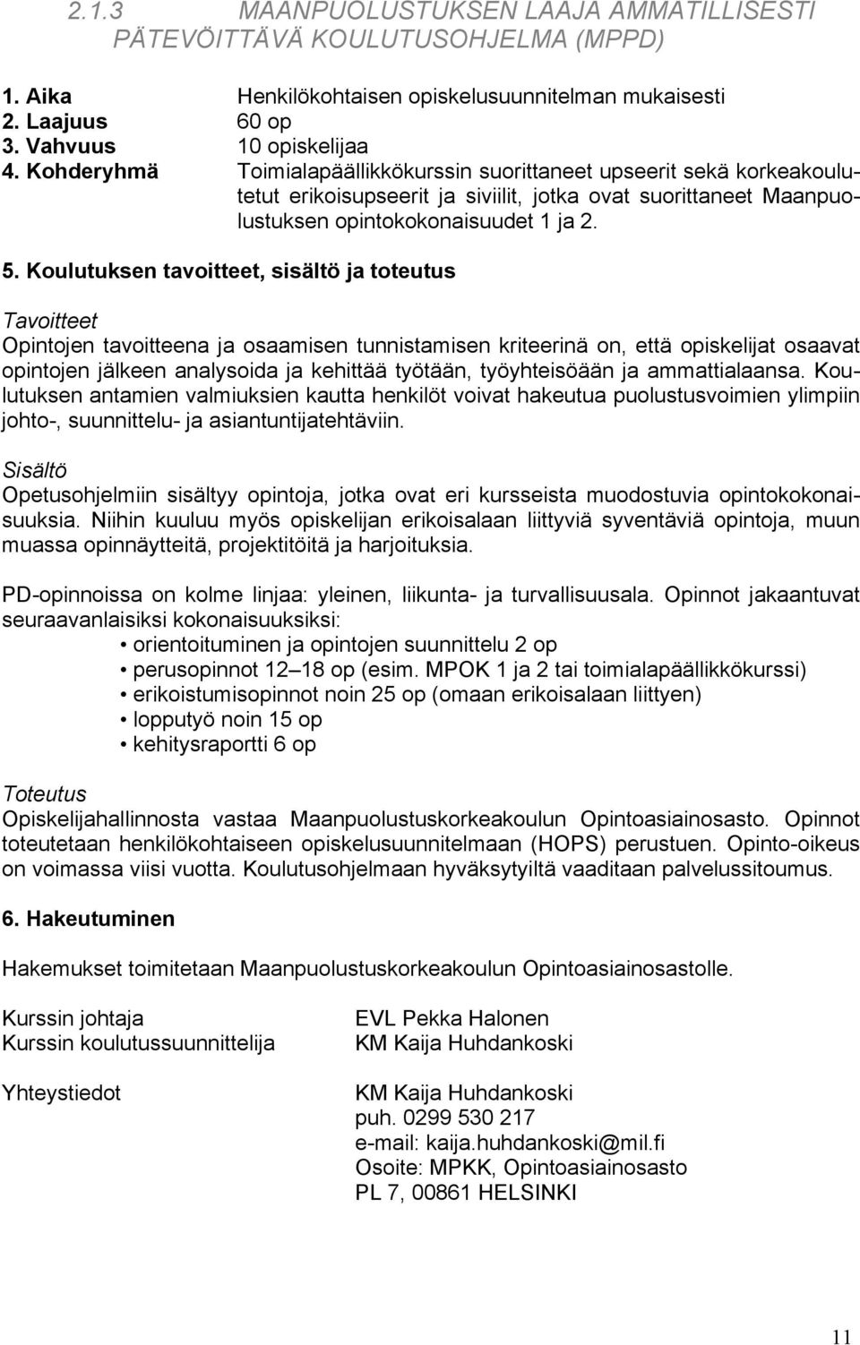 Koulutuksen tavoitteet, sisältö ja toteutus Tavoitteet Opintojen tavoitteena ja osaamisen tunnistamisen kriteerinä on, että opiskelijat osaavat opintojen jälkeen analysoida ja kehittää työtään,