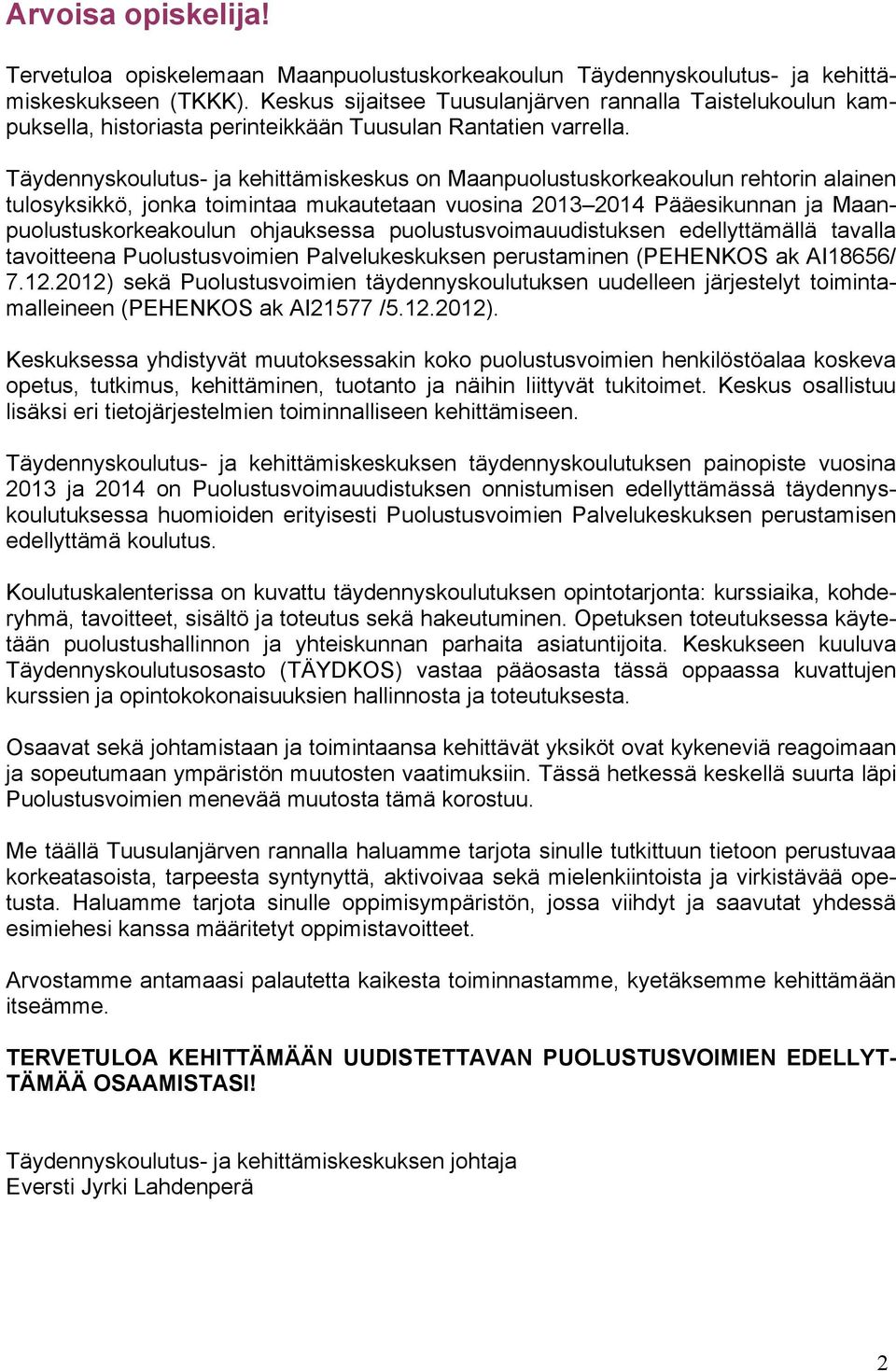 Täydennyskoulutus- ja kehittämiskeskus on Maanpuolustuskorkeakoulun rehtorin alainen tulosyksikkö, jonka toimintaa mukautetaan vuosina 2013 2014 Pääesikunnan ja Maanpuolustuskorkeakoulun ohjauksessa