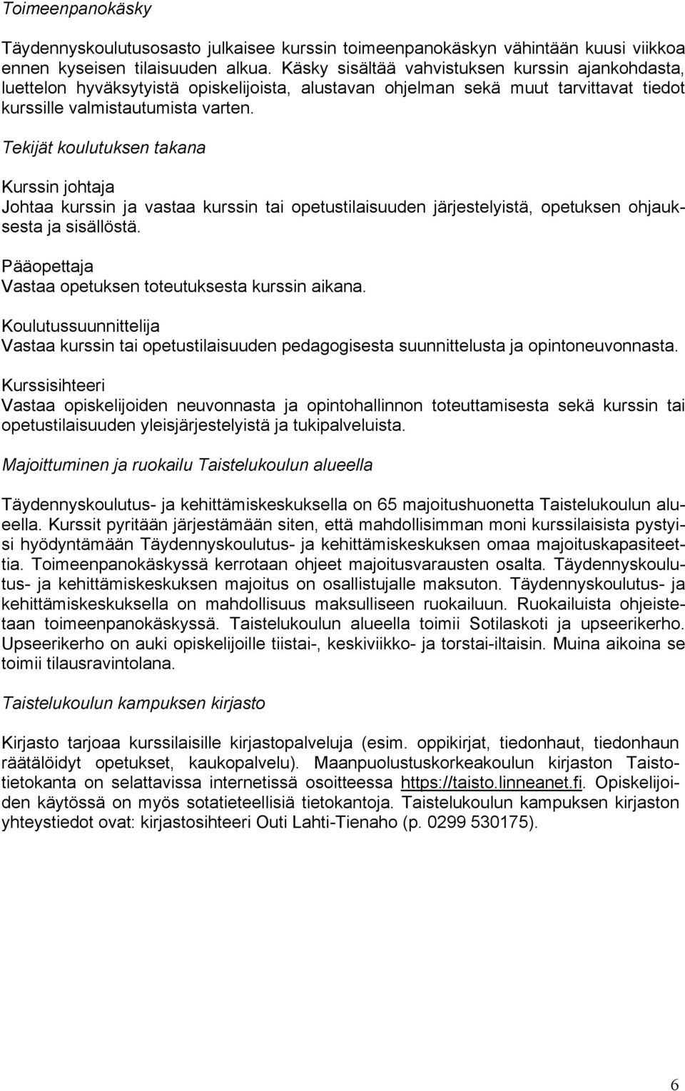 Tekijät koulutuksen takana Kurssin johtaja Johtaa kurssin ja vastaa kurssin tai opetustilaisuuden järjestelyistä, opetuksen ohjauksesta ja sisällöstä.