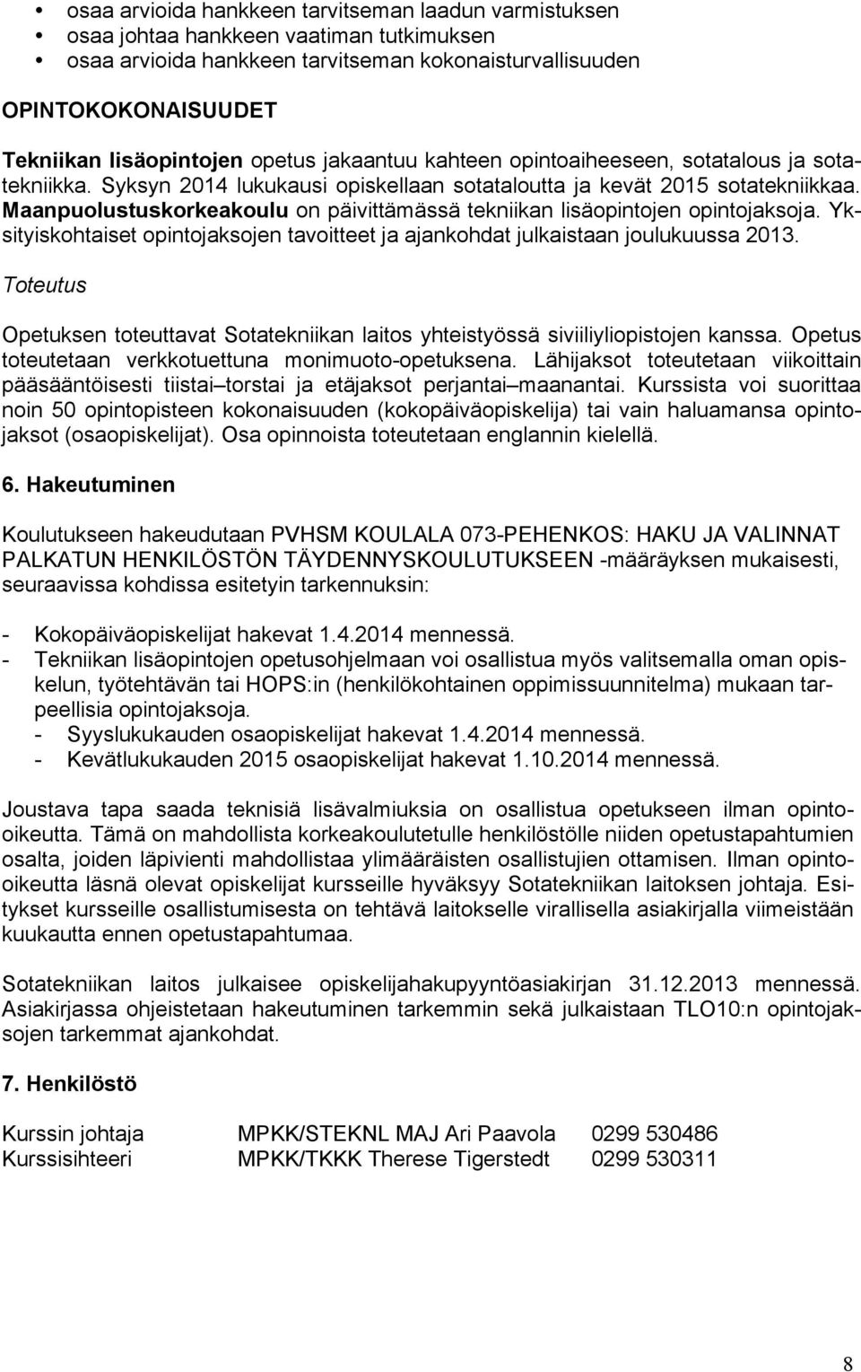 Maanpuolustuskorkeakoulu on päivittämässä tekniikan lisäopintojen opintojaksoja. Yksityiskohtaiset opintojaksojen tavoitteet ja ajankohdat julkaistaan joulukuussa 2013.