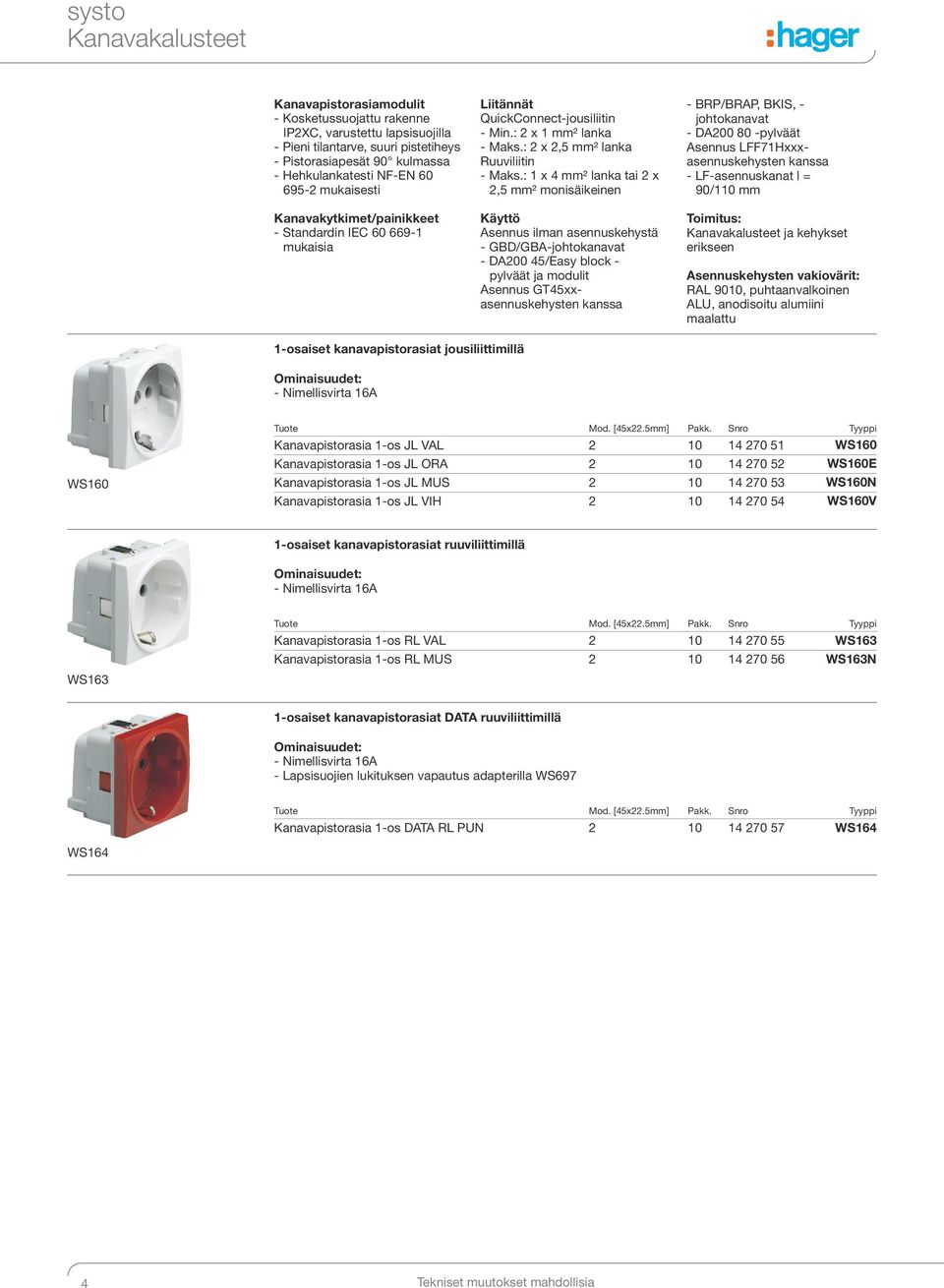 : 1 x 4 mm² lanka tai 2 x 2,5 mm² monisäikeinen Käyttö Asennus ilman asennuskehystä - GBD/GBA-johtokanavat - DA200 45/Easy block - pylväät ja modulit Asennus GT45xxasennuskehysten - BRP/BRAP, BKIS, -