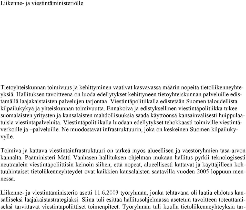 Viestintäpolitiikalla edistetään Suomen taloudellista kilpailukykyä ja yhteiskunnan toimivuutta.