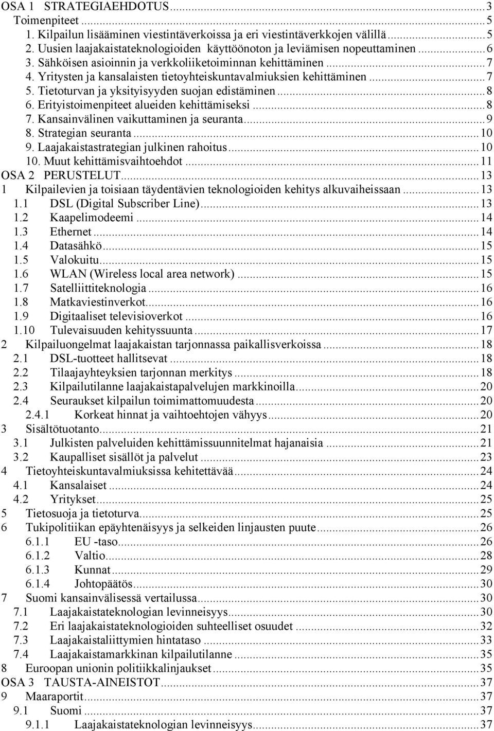 Yritysten ja kansalaisten tietoyhteiskuntavalmiuksien kehittäminen...7 5. Tietoturvan ja yksityisyyden suojan edistäminen...8 6. Erityistoimenpiteet alueiden kehittämiseksi...8 7.